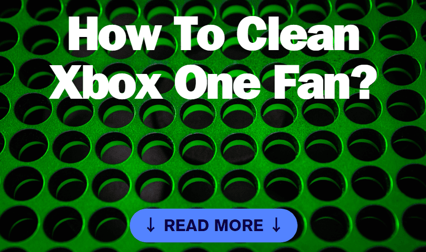 How To Clean Xbox One Fan?